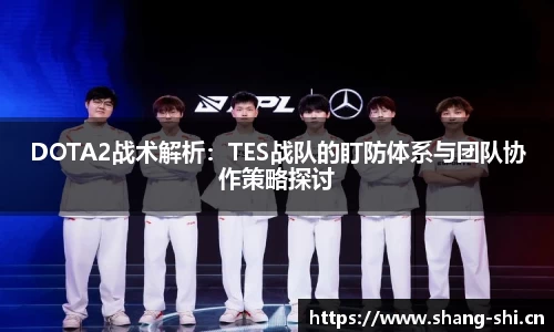 DOTA2战术解析：TES战队的盯防体系与团队协作策略探讨