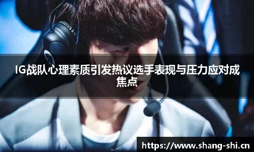 IG战队心理素质引发热议选手表现与压力应对成焦点