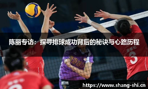 陈丽专访：探寻排球成功背后的秘诀与心路历程